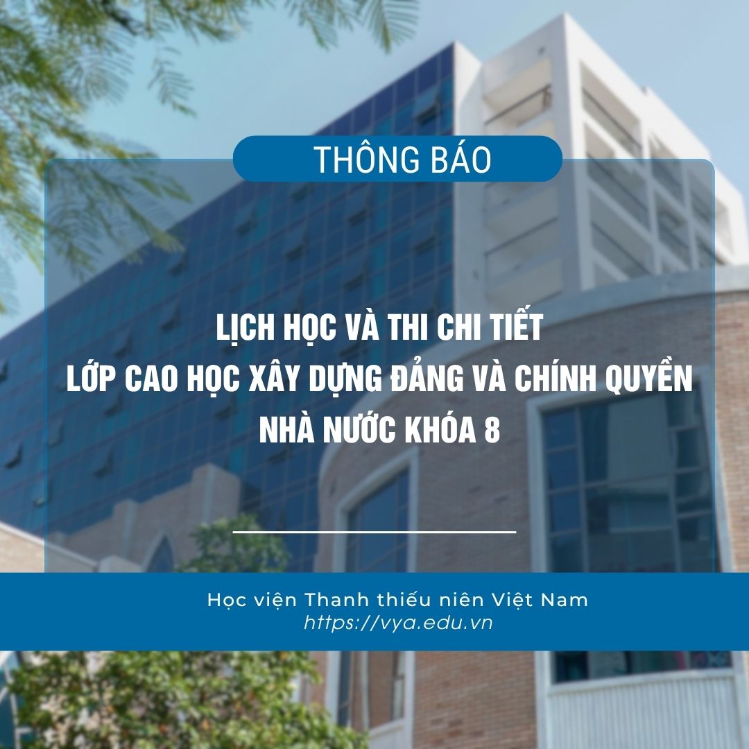 Lịch học và thi chi tiết Lớp cao học Xây dựng Đảng và chính quyền Nhà nước khóa 8 (Học viện tại Hà Nội)